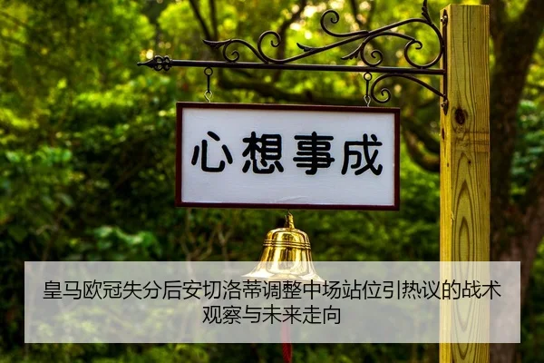 皇马欧冠失分后安切洛蒂调整中场站位引热议的战术观察与未来走向